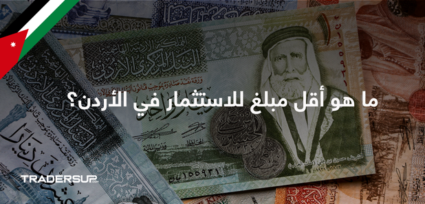 ما هو أقل مبلغ للاستثمار في الأردن؟